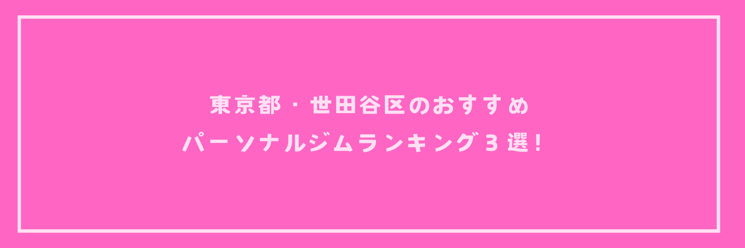 【最新版】東京都・世田谷区のおすすめパーソナルジムランキング３選！